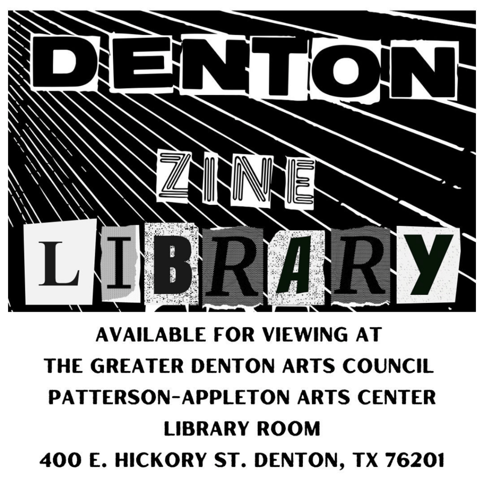 Denton Zine Library at The Greater Denton Arts Council Library Room 400 E. Hickory St. Denton TX 76201
