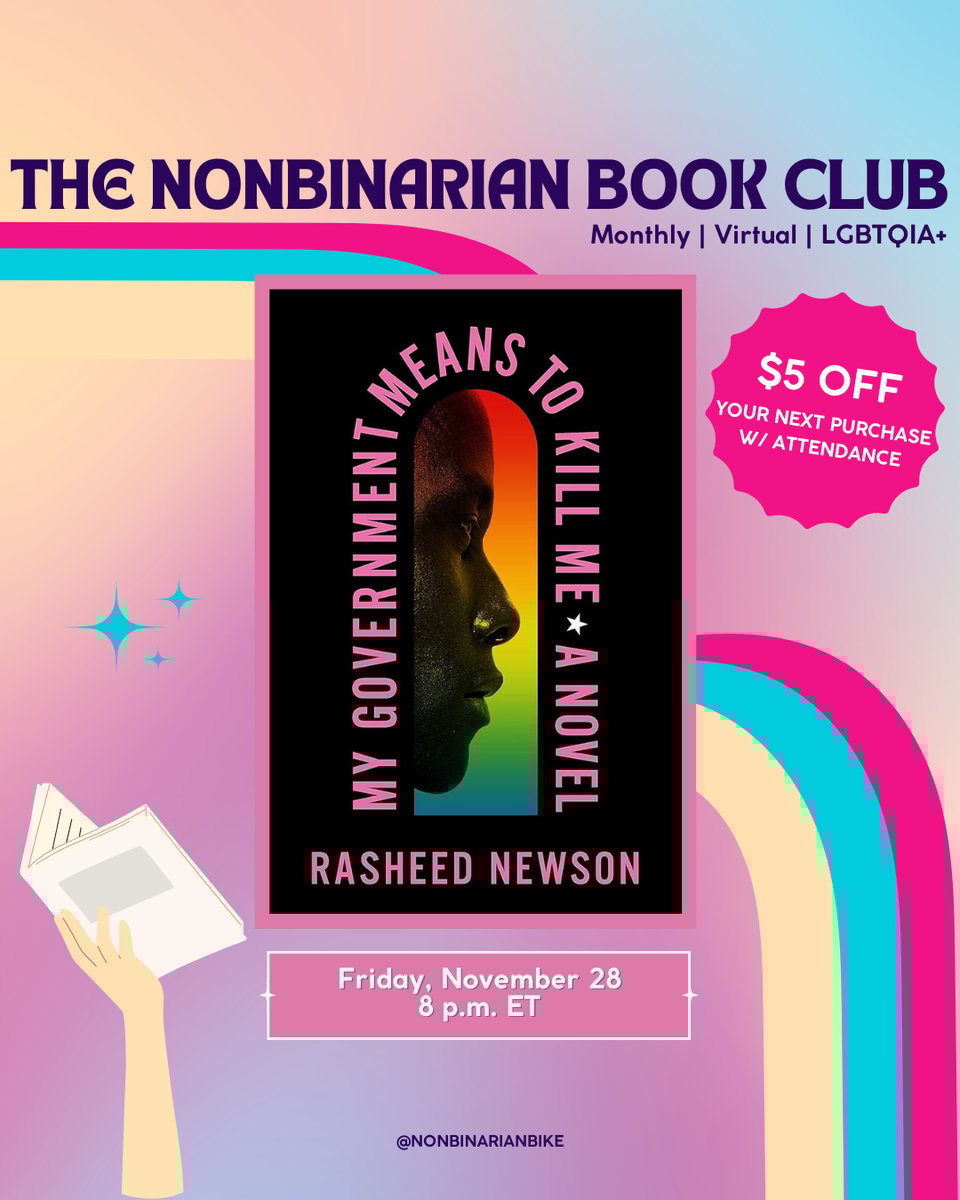 The Nonbinarian Book Club: Monthly | Virtual | LGBTQIA+ is written in blue text above the book cover of My Government Means to Kill Me by Rasheed Newson, which is in a stylized frame. To the right of the book cover is a pink text bubble that reads, in white font, “$5 off your next purchase w/attendance.” To the left of the book cover is are three blue sparkles. Below the book cover is the meeting information: Friday, November 28 at 8 p.m. ET. At the very bottom is a tag for @NonbinarianBike on Instagram. All of this is set against a pink, blue, and yellow gradient background with a pink, blue, and yellow wave from the left side to the bottom right corner.