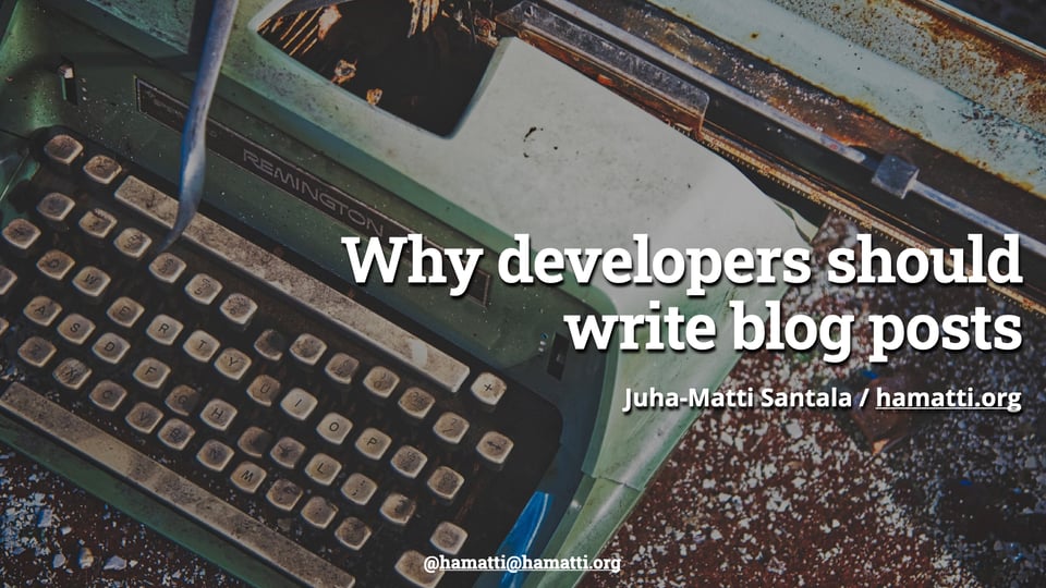 Cover slide for talk Why developers should write blog posts by Juha-Matti Santala, hamatti.org with a rusty and dusted green old school Remington typewriter as the background