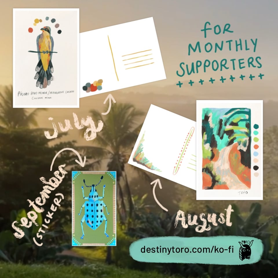 Graphic of 2 colorful illustrated postcards and a sticker. First postcard for July is of a bird, second postcard for August is of an abstract landscape, and the sticker for September is a blue beetle. Other text reads, “For monthly supporters, destinytoro.com/ko-fi”. The background is a photo of a sunrise over a Puerto Rican landscape, a palm tree is within view.