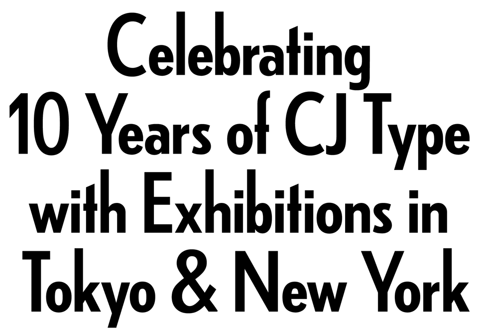 10 Years of CJ Type Exhibition in Tokyo
