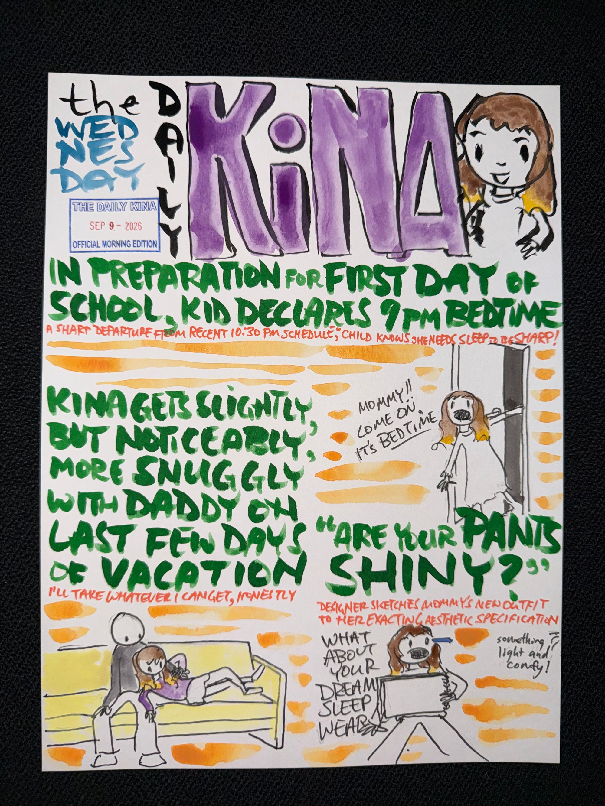 The Daily Kina for September 9, 2026. Top story: In Preparation for First Day of School, Kid Declares 9pm Bedtime. Also in this issue: Kina Gets Slightly, but Noticeably, More Snuggly with Daddy on Last Few Days of Vacation; “Are Your Pants Shiny?”.