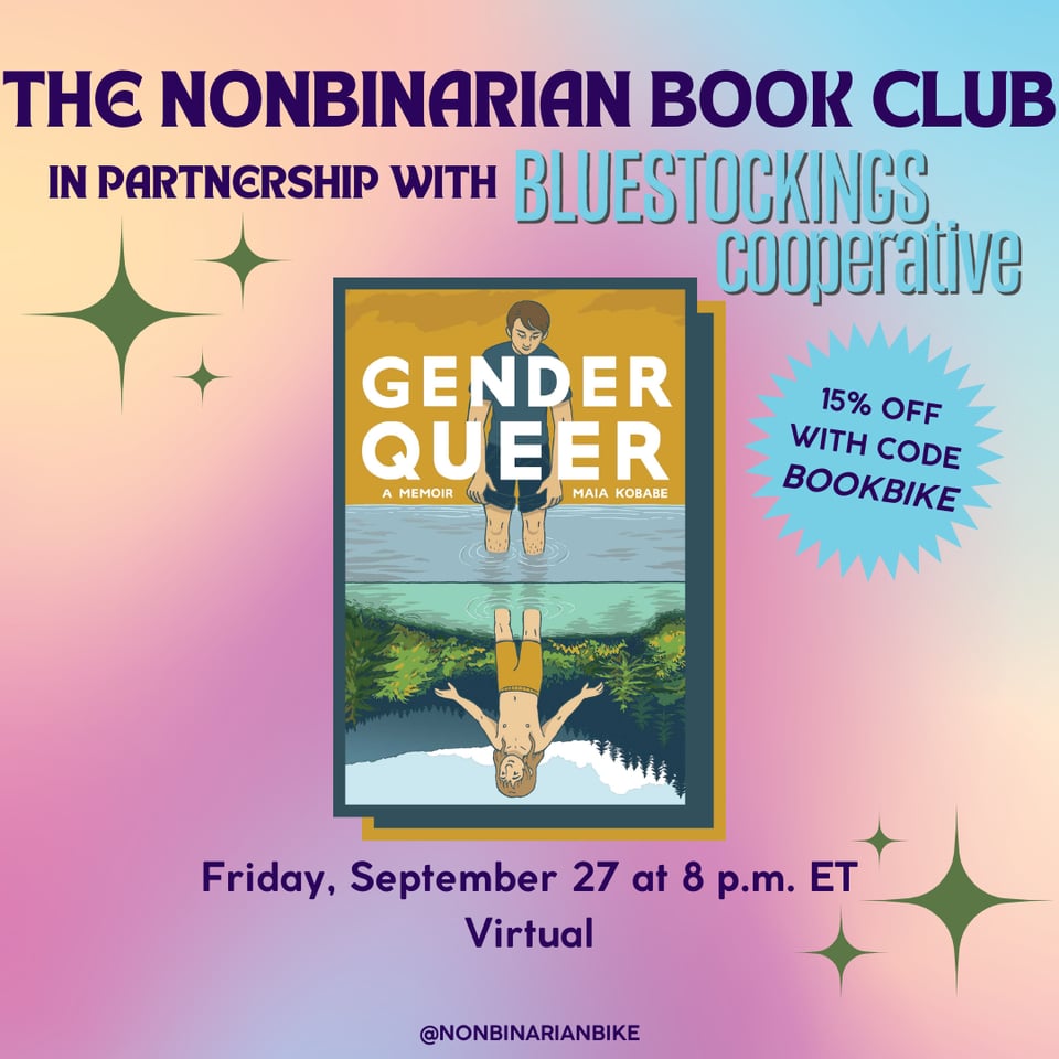 The Nonbinarian Book Club in Partnership with Bluestockings Cooperative is written in blue text above the book cover of Gender Queer: A Memoir, which is in a stylized frame. Next to the book cover is a blue text bubble that reads, in darker blue font, "15% off with code BOOKBIKE." Below the book cover is the meeting information: Friday, September 27 at 8 p.m. ET, virtual. At the very bottom is a tag for @NonbinarianBike on Instagram. All of this is set against a pink, blue, and yellow gradient background with green stars.