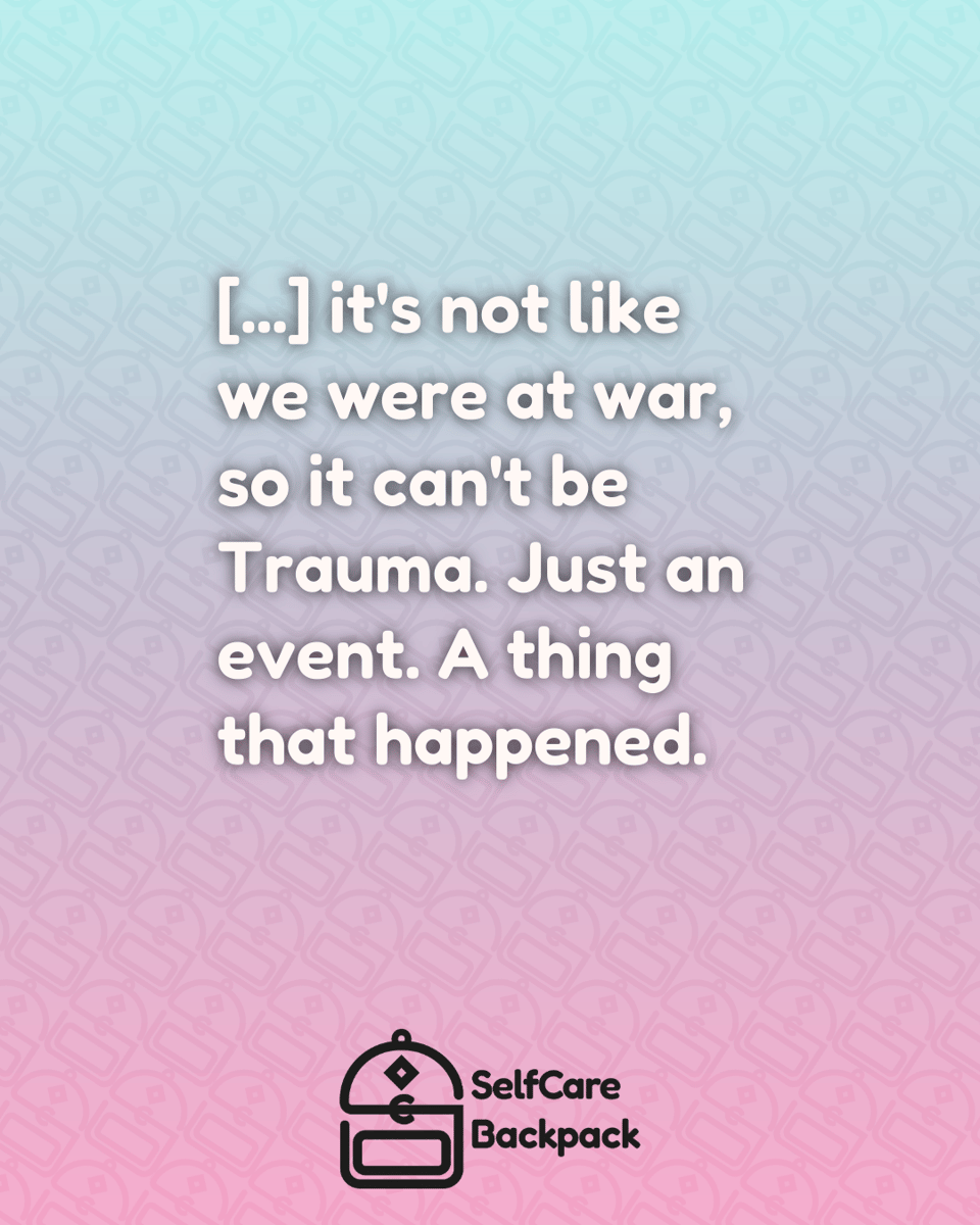 it's not like we were at war, so it can't be Trauma. Just an event. A thing that happened.