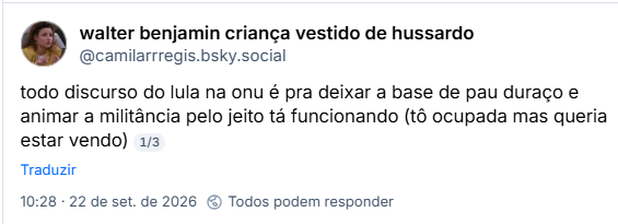 Post de walter benjamin criança vestido de hussardo (@camilarrregis.bsky.social):
todo discurso do lula na onu é pra deixar a base de pau duraço e animar a militância pelo jeito tá funcionando (tô ocupada mas queria estar vendo)