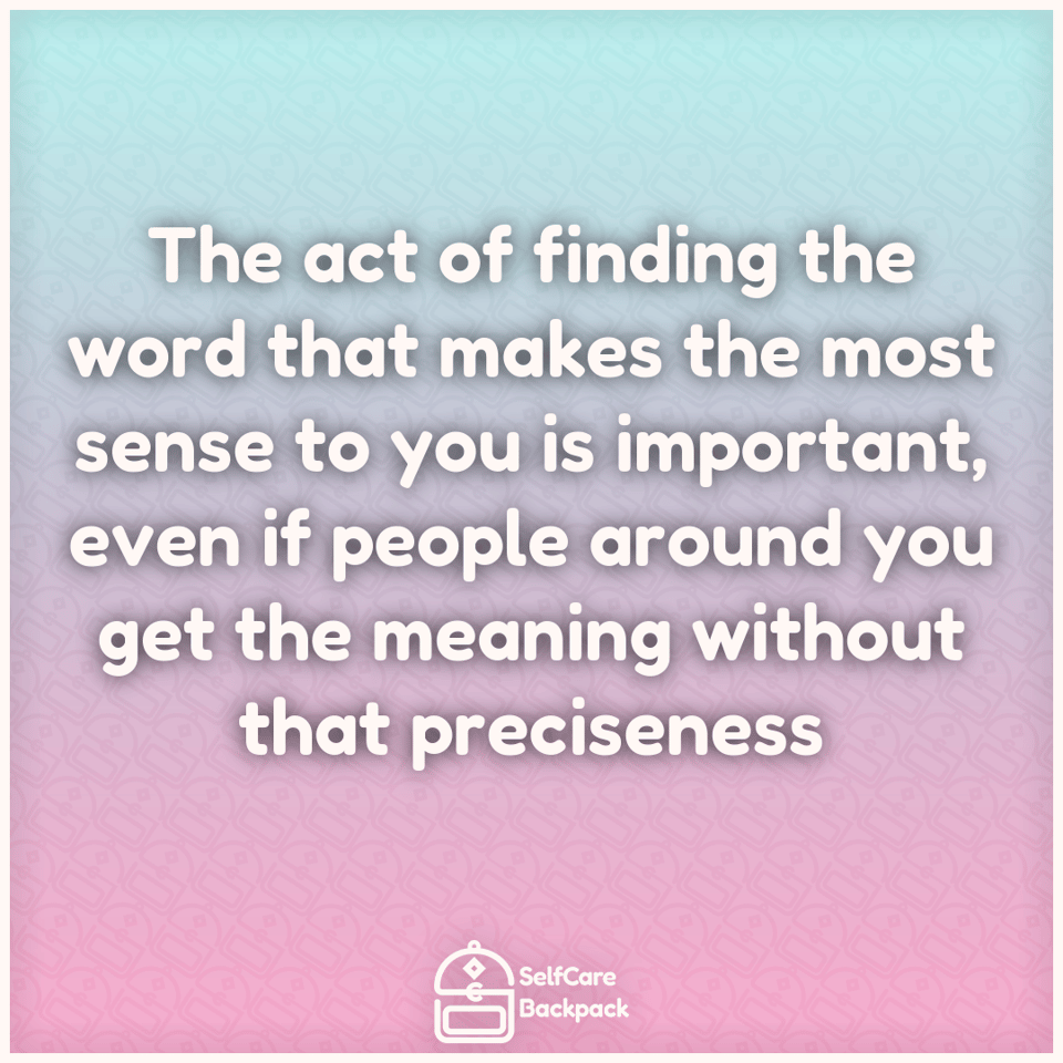 The act of finding the word that makes the most sense to you is important, even if people around you get the meaning without that preciseness