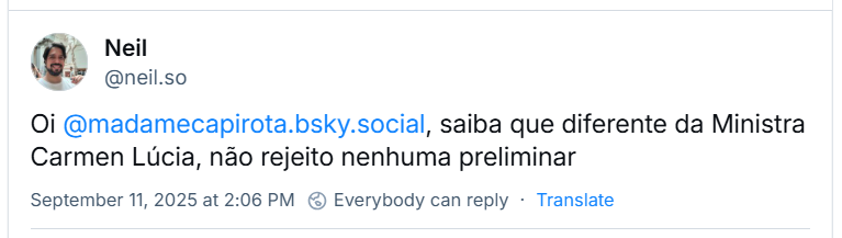 Post de Neil (‪@neil.so‬) com o texto: Oi  @madamecapirota.bsky.social , saiba que diferente da Ministra Carmen Lúcia, não rejeito nenhuma preliminar