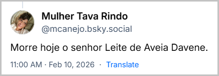 Post de Mulher Tava Rindo (@mcanejo.bsky.social) com o texto:
“Morre hoje o senhor Leite de Aveia Davene.”