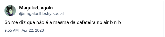 Post de Magalud, again (@magalud1.bsky.social): Só me diz que não é a mesma da cafeteira no air b n b