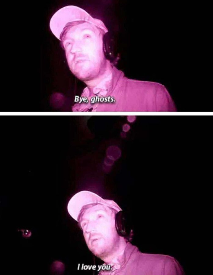 A ghost hunter saying "Bye ghosts, I love you."