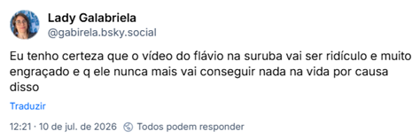 Post de Lady Galabriela (‪@gabirela.bsky.social‬) :

Eu tenho certeza que o vídeo do flávio na suruba vai ser ridículo e muito engraçado e q ele nunca mais vai conseguir nada na vida por causa disso