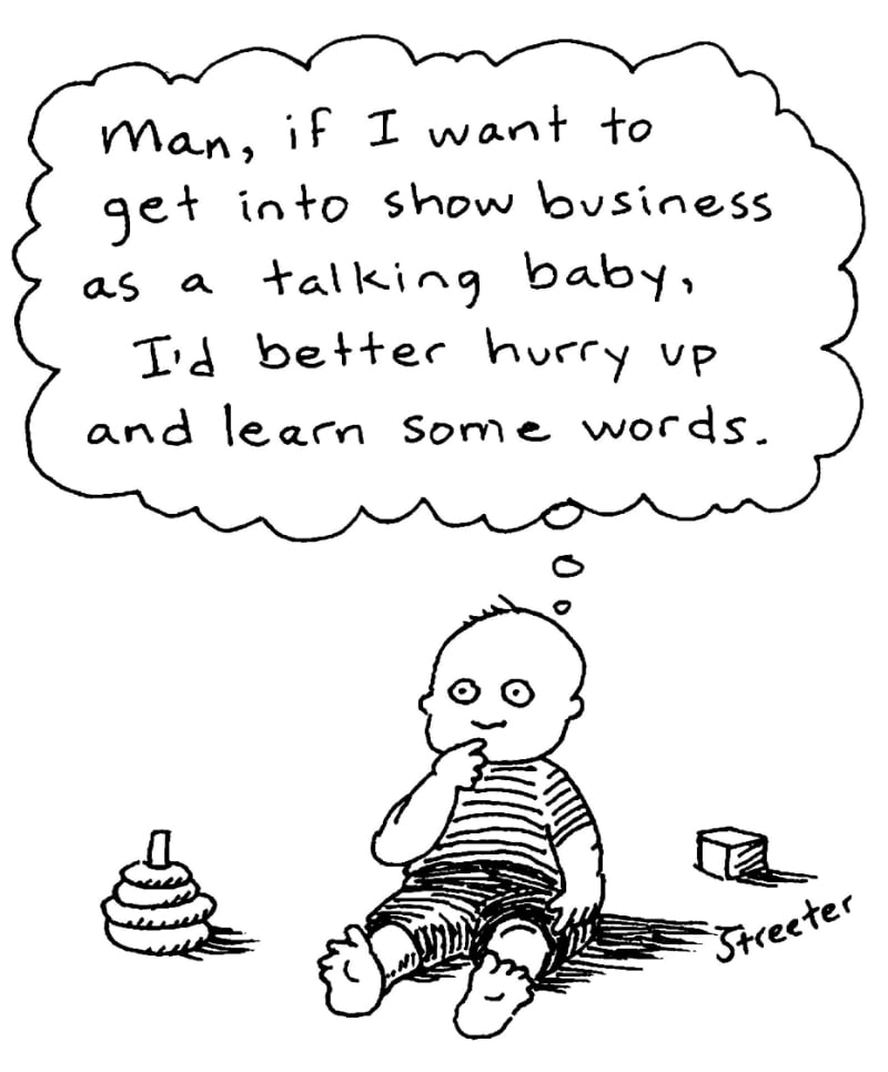 Cartoon of a baby thinking, "Man, if I want to get into show business as a talking baby, I'd better hurry up and learn some words."