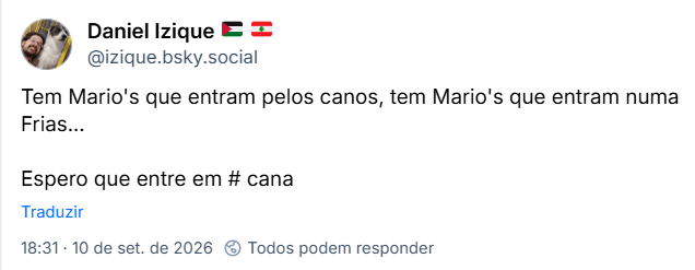 Post de Daniel Izique 🇵🇸 🇱🇧 (@izique.bsky.social): Tem Mario's que entram pelos canos, tem Mario's que entram numa Frias… Espero que entre em # cana