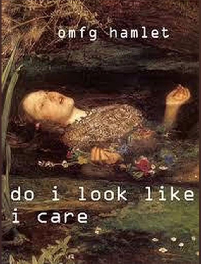 The Ophelia painting by British artist Sir John Everett Millais with text overlaid that reads: omfg hamlet, do i look like i care