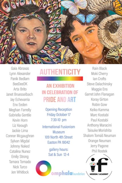 Images of Angel (by me) and Satyr (by Gaia Abraxas) AUTHENTICITY An Exhibition in Celebration of Pride and Art Opening Reception Friday October 17, 7:30-10pm International Fusionism Museum 109 North 4th Street Easton PA 18042 gallery hours: Sat & Sun 12-3 Omphala Foundation (too many artist names to transcribe right now I'm tired)