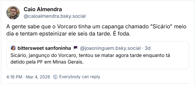 Post de Caio Almendra (‪@caioalmendra.bsky.social‬) com o texto:
“A gente sabe que o Vorcaro tinha um capanga chamado "Sicário" meio dia e tentam epsteinizar ele seis da tarde. É foda.”

Citando post de ‪bittersweet sanfoninha 🏴‬( ‪@joaoninguem.bsky.social‬) com o texto:
Sicário, jangunço do Vorcaro, tentou se matar agora tarde enquanto tá detido pela PF em Minas Gerais.