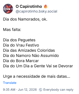 Post de O Capirotinho 🔥(@capirotinho.bsky.social) :
Dia dos Namorados, ok.
Mas falta:
Dia dos Peguetes
Dia do Vrau Festivo
Dia das Amizades Coloridas
Dia do Namoro Não Assumido
Dia do Bora Marcar
Dia do Um Dia a Gente Vai se Devorar
Urge a necessidade de mais datas...