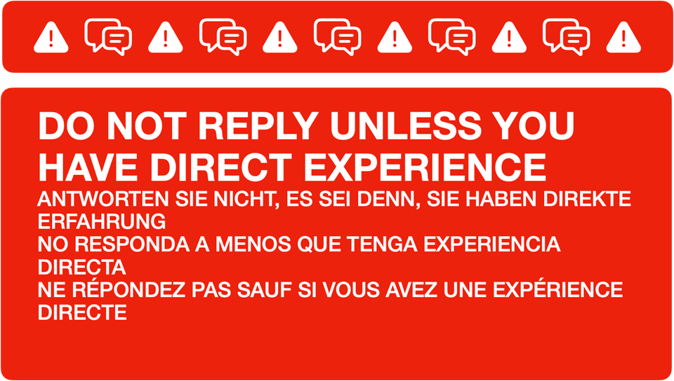 An informational message to be used to manage replies. It reads:  DO NOT REPLY UNLESS YOU HAVE DIRECT EXPERIENCE ANTWORTEN SIE NICHT, ES SEI DENN, SIE HABEN DIREKTE ERFAHRUNG NO RESPONDA A MENOS QUE TENGA EXPERIENCIA DIRECTA NE RÉPONDEZ PAS SAUF SI VOUS AVEZ UNE EXPÉRIENCE DIRECTE