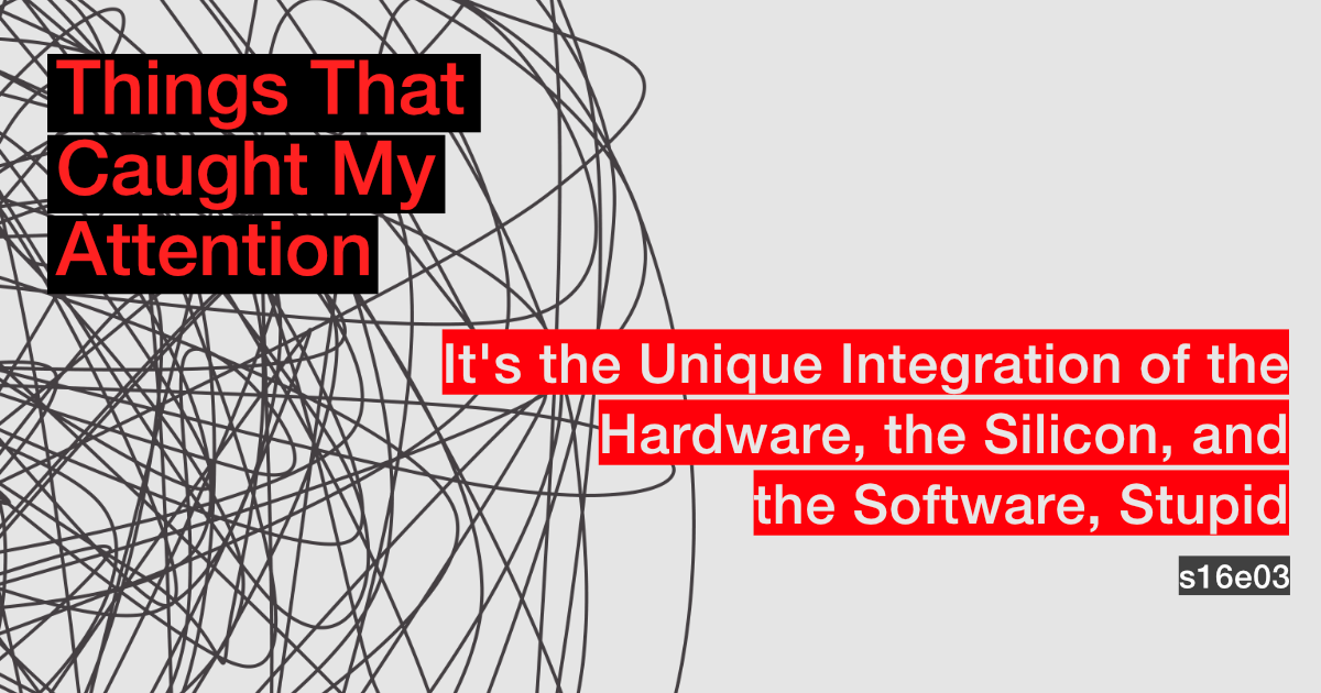 s16e03: It's the Unique Integration of the Hardware, the Silicon, and the Software, Stupid