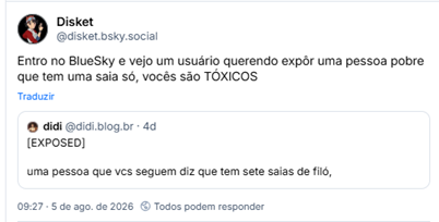 Post de Disket (@disket.bsky.social): Entro no BlueSky e vejo um usuário querendo expôr uma pessoa pobre que tem uma saia só, vocês são TÓXICOS
