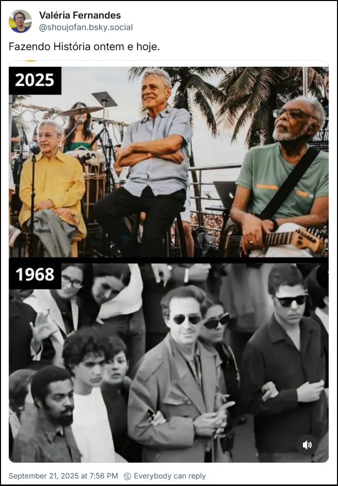 Post de Valéria Fernandes (@shoujofan.bsky.social) com o texto: Fazendo História ontem e hoje. O post traz uma montagem com imagens de Caetano Veloso, Chico Buarque e Gilberto Gil tanto em 2025 como em 1968, juntos protestando.