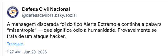 Post de Defesa Civil Nacional (@defesacivilbra.bsky.social): A mensagem disparada foi do tipo Alerta Extremo e continha a palavra “misantropia” — que significa ódio à humanidade. Provavelmente se trata de um ataque hacker.