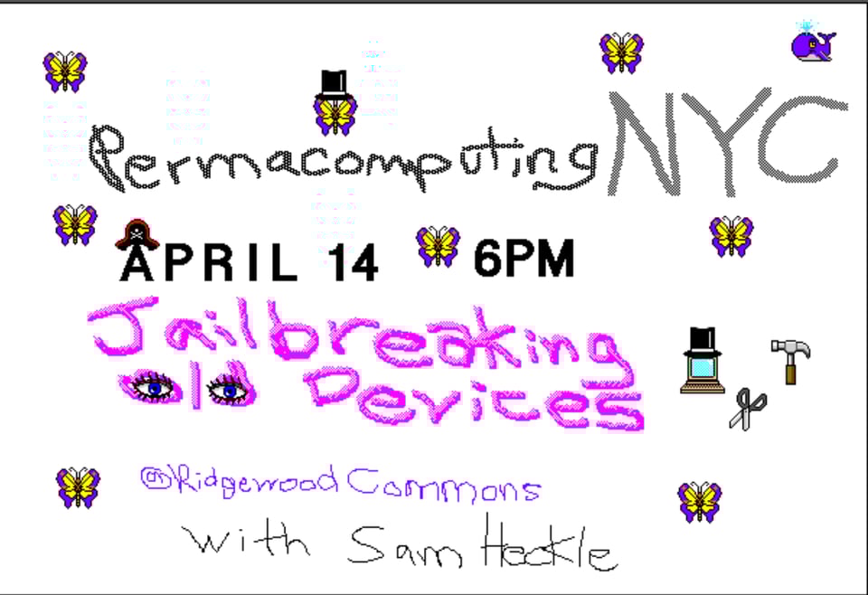 Permacomputing NYC April 14 6pm Jailbreaking Old Devices with Sam Heckle - stamps of butterflies, top hats, old computer, hammer and scissor, and a whale
