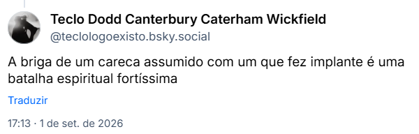 Post de Teclo Dodd Canterbury Caterham Wickfield (@teclologoexisto.bsky.social): A briga de um careca assumido com um que fez implante é uma batalha espiritual fortíssima