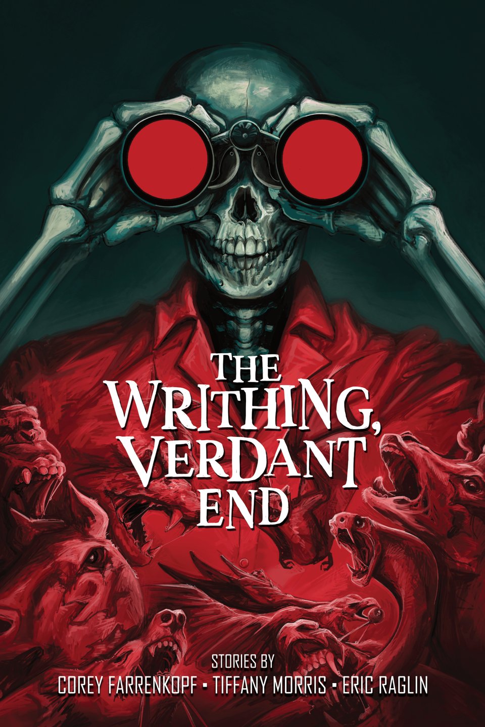 Cover of The Writhing, Verdant End, featuring stories by Corey Farrenkopf, Tiffany Morris, and Eric Raglin. The cover is an illustration of a skeleton lifting red-tinted binoculars to the eyes while, in the foreground, ghoulish animals writhe in terror, agony, and viciousness.