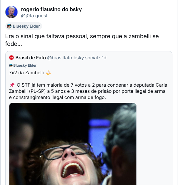 Post de rogerio flausino do bluesky (@j0ta.quest) com o texto: “Era o sinal que faltava pessoal, sempre que a zambelli se fode…” O post cita post do Brasil de Fato (@brasilfato.bsky.social) com o texto: 7x2 da Zambelli ⚖ 📌 O STF já tem maioria de 7 votos a 2 para condenar a deputada Carla Zambelli (PL-SP) a 5 anos e 3 meses de prisão por porte ilegal de arma e constrangimento ilegal com arma de fogo. (O post traz uma foto da Zambelli em sofrimento, gritando e olhando para o alto, com a legenda “STF forma maioria para condenar deputada Carla Zambelli pela 2a. vez”)