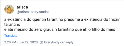 Post de arisca (‪@ariscx.bsky.social‬): a existência do quentin tarantino presume a existência do friozin tarantino
e até mesmo do zero grauzin tarantino que eh o filho do meio