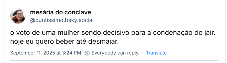 Post de mesária do conclave (‪@cuntissimo.bsky.social‬) com o texto: o voto de uma mulher sendo decisivo para a condenação do jair. hoje eu quero beber até desmaiar.