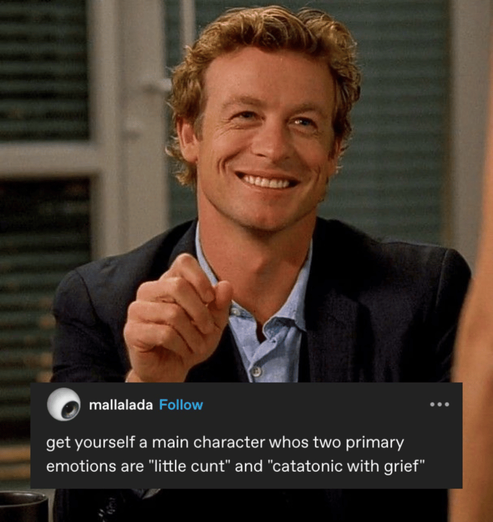 A screenshot of the character Patrick Jane from The Mentalist with a tumblr text post inserted which reads "get yourself a main character whos two primary emotions are 'little cunt' and 'catatonic with grief'"