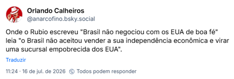 Post de Orlando Calheiros (@anarcofino.bsky.social): Onde o Rubio escreveu "Brasil não negociou com os EUA de boa fé" leia "o Brasil não aceitou vender a sua independência econômica e virar uma sucursal empobrecida dos EUA".