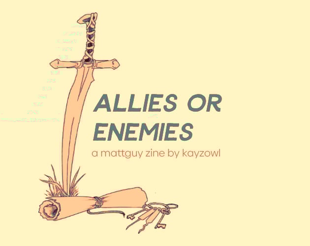 Text: Allies or Enemies, a mattguy zine by kayzowl. A simple drawing of a sword, a rolled-up parchment, and a set of lockpicks are arranged around the text. Image is yellow with orange and blue accents.