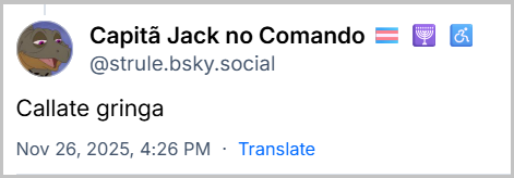 Post de Capitã Jack no Comando 🏳️‍⚧️ 🕎 ♿ (‪@strule.bsky.social‬) com o texto: Callate gringa
