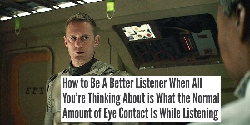 Screencap of Murderbot, played by Alexander Skarsgård. There's a headline taken from another site laid over the top and it says How to be a better listener when all you're thinking about is what the normal amount of eye contact is while listening