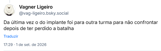 Post de Vagner Ligeiro (@vag-ligeiro.bsky.social): Da última vez o do implante foi para outra turma para não confrontar depois de ter perdido a batalha