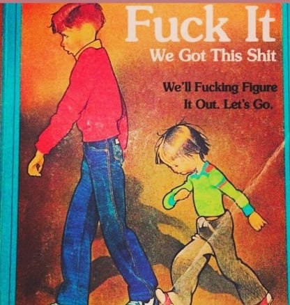 Vintage artwork of an older kid and a younger kid stomping away. There is text that says, “Fuck it, we got this shit. We’ll fucking figure it out. Let’s go.”