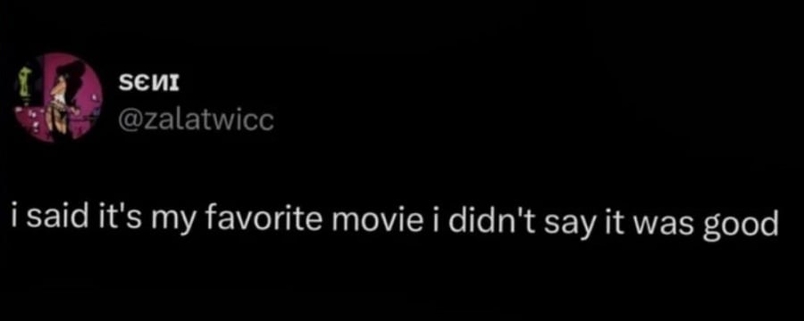 Twitter screenshot. @zalatwicc:
i said it's my favourite movie i didn't say it was good