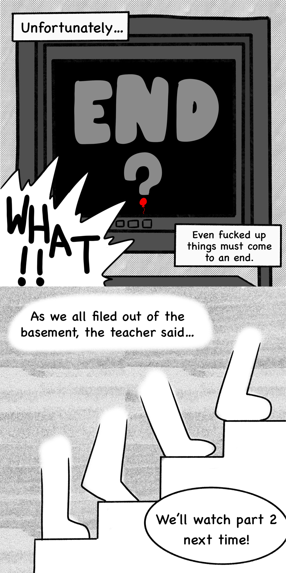 The TV shows an END title card while someone off screen yells "WHAT?" The narration reads "Unfortunately...even fucked up things must come to an end." As footsteps lead out of the basement, the teacher promises the kids that they'll watch part 2 next time.