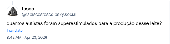 Post de tosco (@rabiscostosco.bsky.social): quantos autistas foram superestimulados para a produção desse leite?