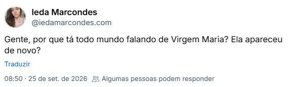 Post de Ieda Marcondes (@iedamarcondes.com): Gente, por que tá todo mundo falando de Virgem Maria? Ela apareceu de novo?