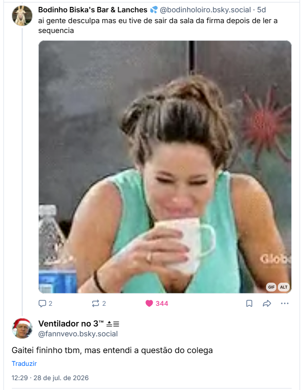 Post de Ventilador no 3™ ≛≣ (@fannvevo.bsky.social): Gaitei fininho tbm, mas entendi a questão do colega
Em resposta ao comentário do Bodinho Biska's Bar & Lanches 💦( @bodinholoiro.bsky.social): ai gente desculpa mas eu tive de sair da sala da firma depois de ler a sequencia