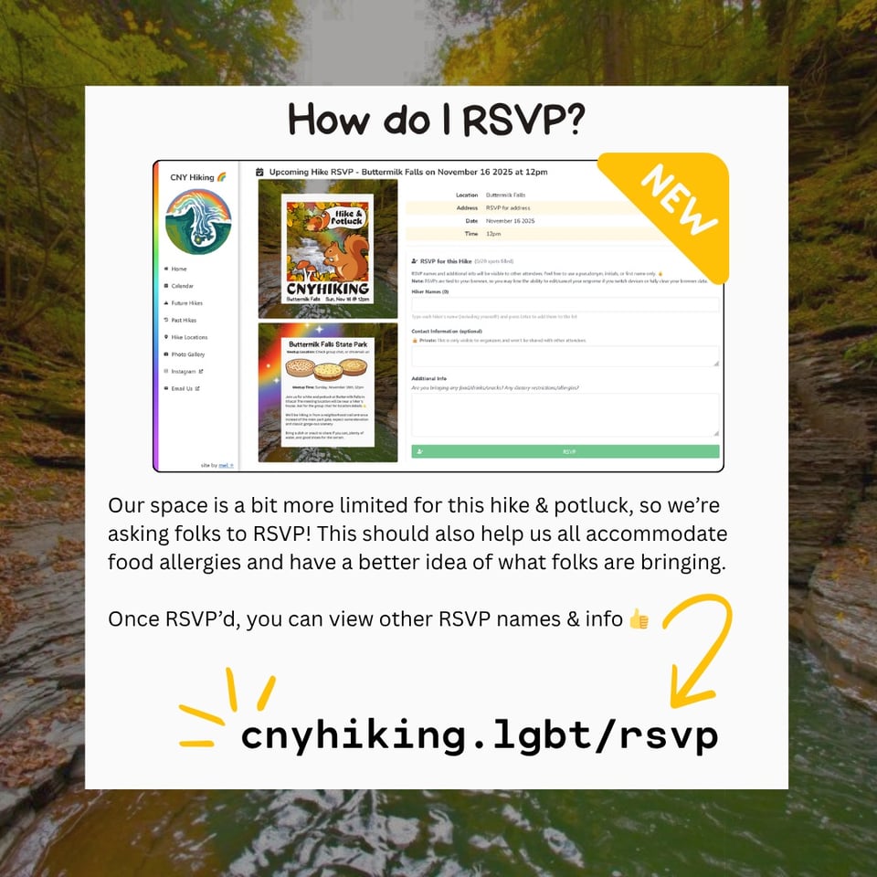 Our space is a bit more limited for this hike & potluck, so we're asking folks to RSVP! This should also help us all accommodate food allergies and have a better idea of what folks are bringing. Once RSVP'd, you can view other RSVP names & info cnyhiking.lgbt/rsvp