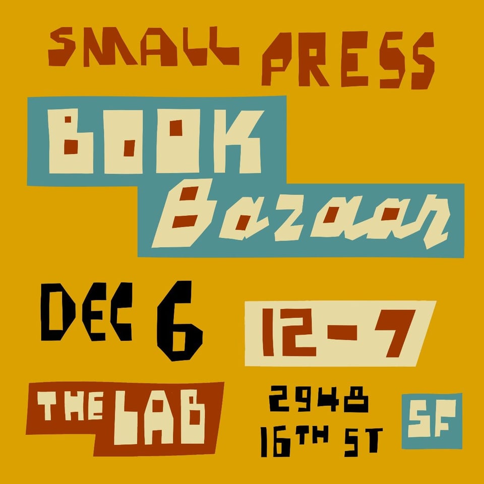 Yellow background with blue, red, black and cream texts: Small Press Book Bazaar, Dec. 6, 12–7, The Lab, 2948 16th Street, SF