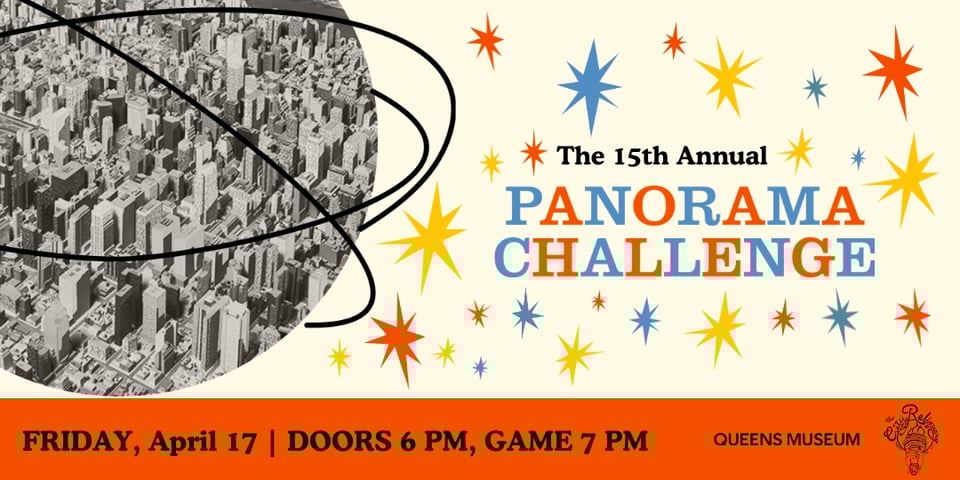 Banner: the 15th Annual Panorama Challenge, Friday April 17. Doors 6pm, game 7pm. Queens Museum & City Reliquary