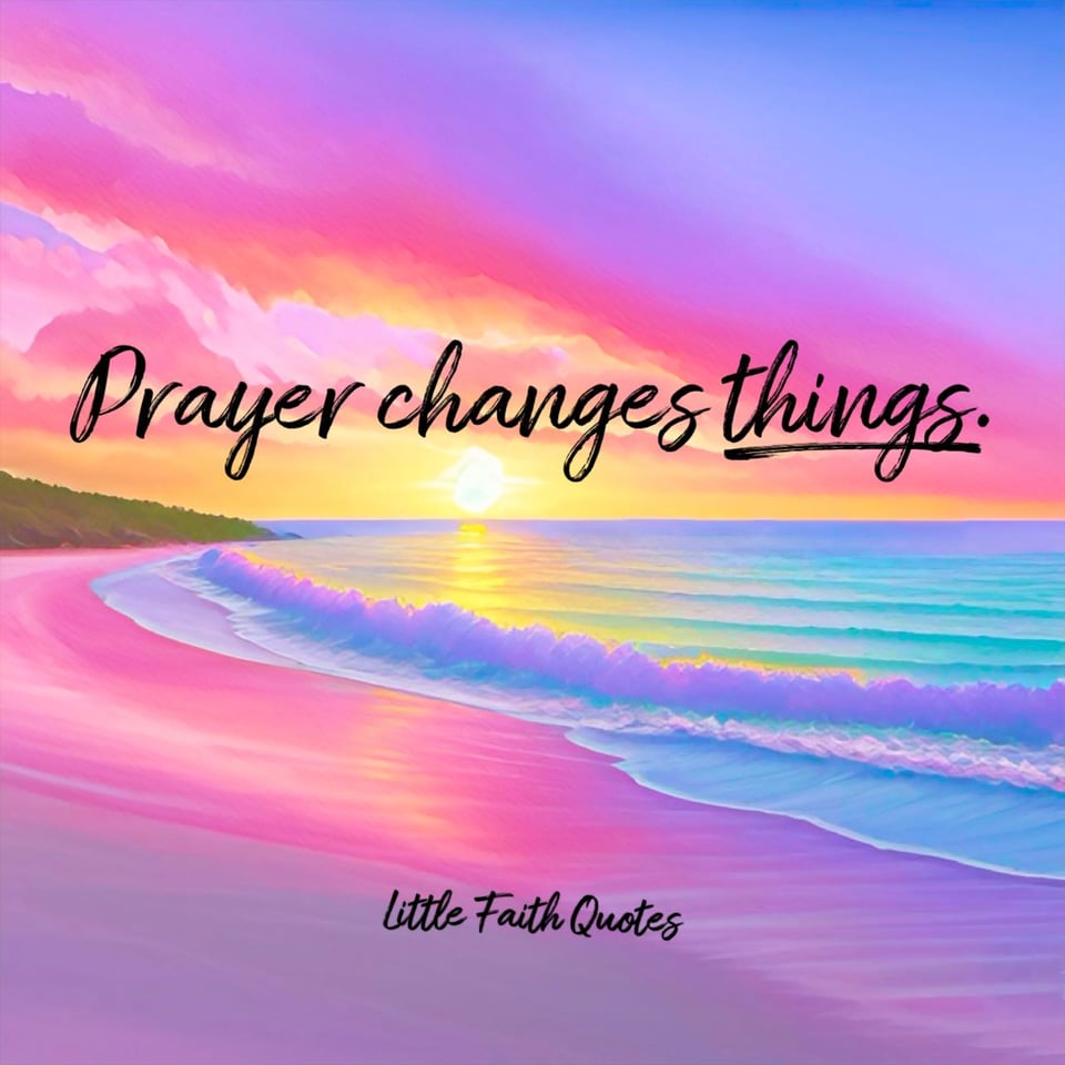 "Prayer changes things." Image by: @Little Faith Quotes.