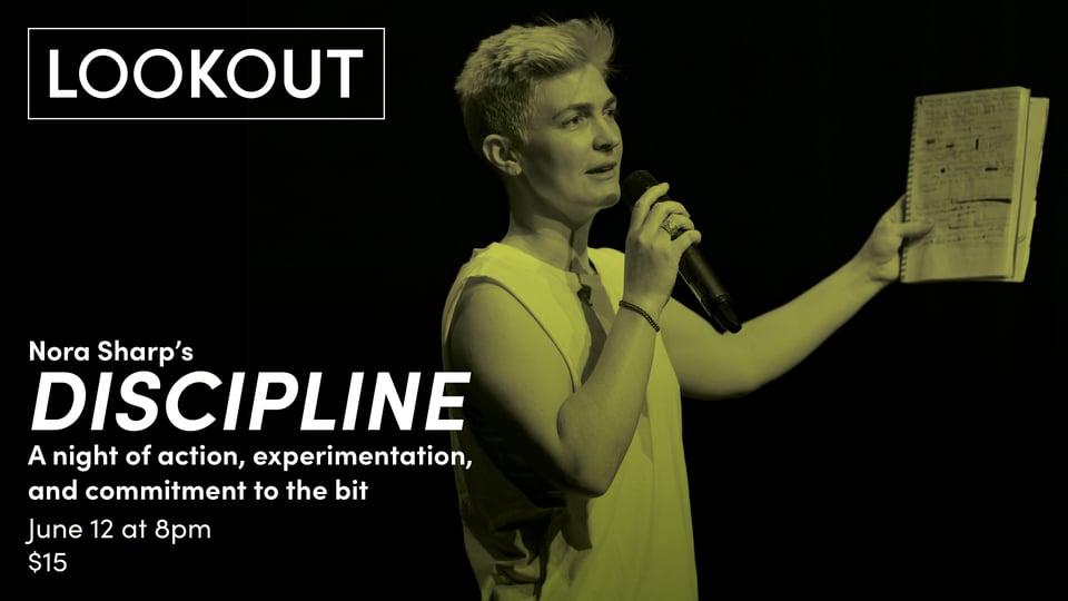 In a tinted image with green tones against a black background, Nora stands holding up a notebook with sketches on it and speaking into a microphone. A logo that says LOOKOOUT is in the top left corner, with text at bottom left that reads: Nora Sharp's DISCIPLINE: A night of action, experimentation, and commitment to the bit, June 12 at 8pm, $15.