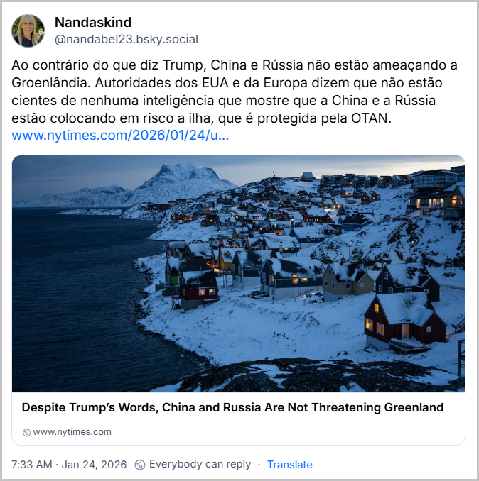 Post de Nandaskind (‪@nandabel23.bsky.social‬) com um link para uma matéria do NY Times e o texto: “Ao contrário do que diz Trump, China e Rússia não estão ameaçando a Groenlândia. Autoridades dos EUA e da Europa dizem que não estão cientes de nenhuma inteligência que mostre que a China e a Rússia estão colocando em risco a ilha, que é protegida pela OTAN.”